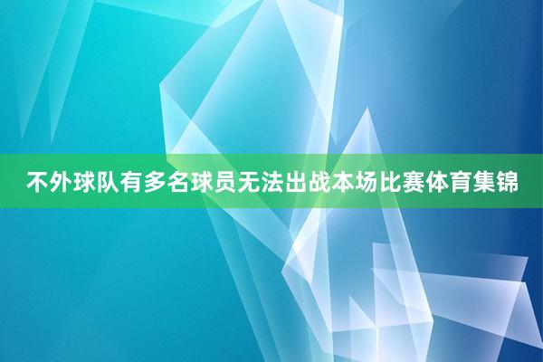 不外球队有多名球员无法出战本场比赛体育集锦